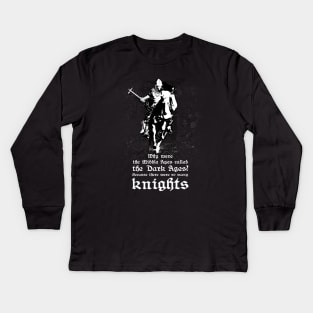 Why were the middle ages called the dark ages? Because there were so many knights. Kids Long Sleeve T-Shirt